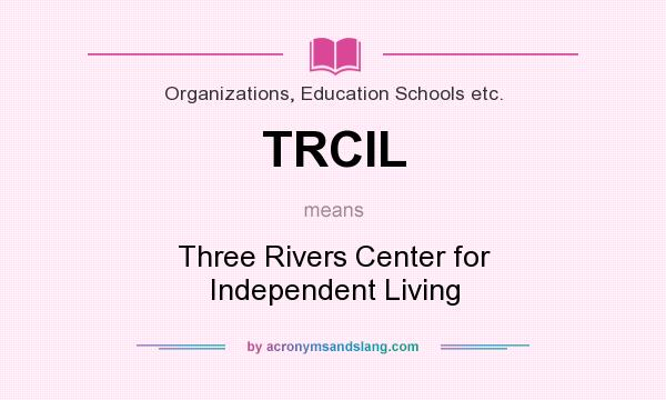 What does TRCIL mean? It stands for Three Rivers Center for Independent Living