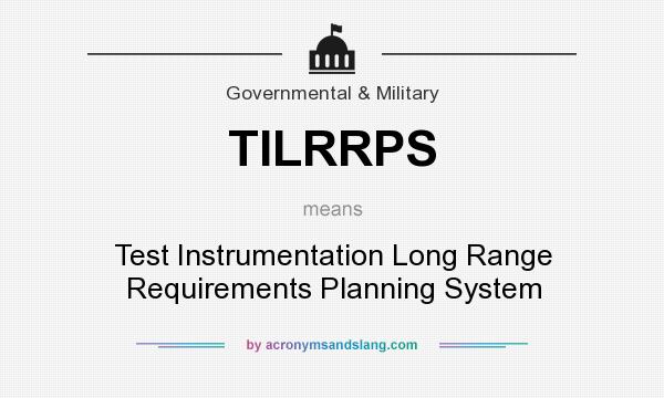 What does TILRRPS mean? It stands for Test Instrumentation Long Range Requirements Planning System