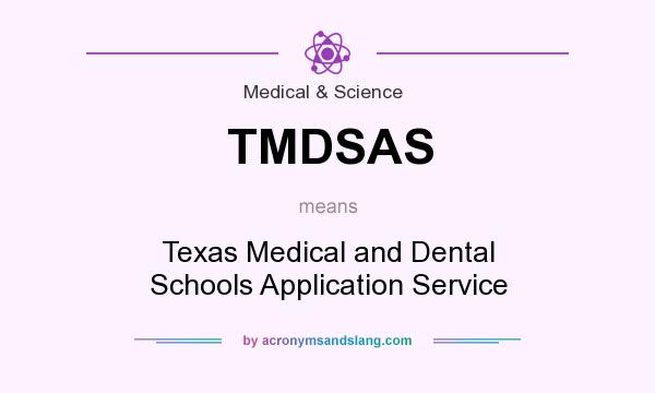 What does TMDSAS mean? It stands for Texas Medical and Dental Schools Application Service