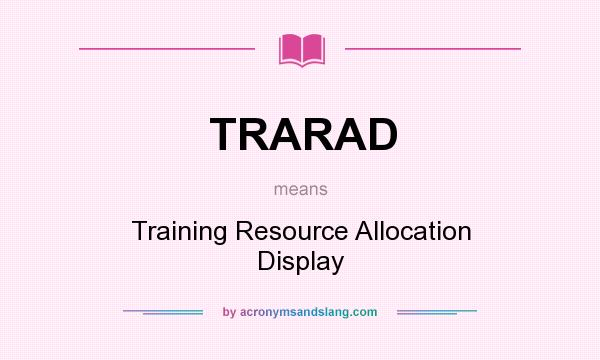 What does TRARAD mean? It stands for Training Resource Allocation Display