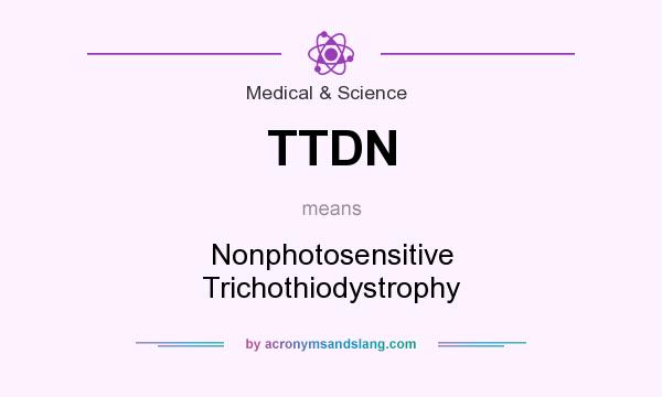What does TTDN mean? It stands for Nonphotosensitive Trichothiodystrophy