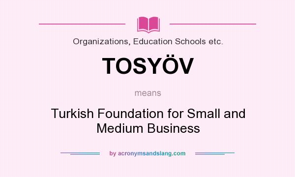 What does TOSYÖV mean? It stands for Turkish Foundation for Small and Medium Business