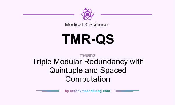 What does TMR-QS mean? It stands for Triple Modular Redundancy with Quintuple and Spaced Computation