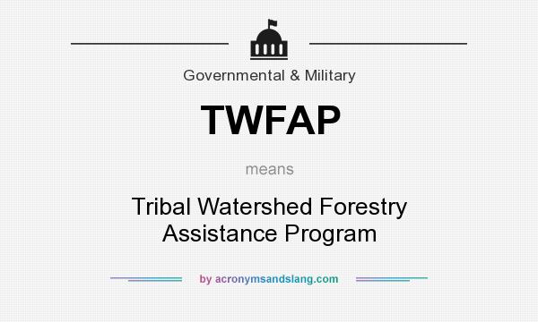 What does TWFAP mean? It stands for Tribal Watershed Forestry Assistance Program