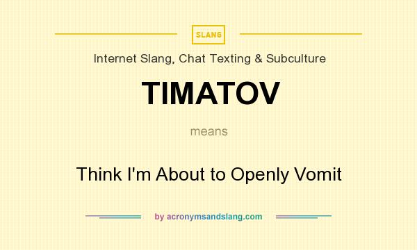 What does TIMATOV mean? It stands for Think I`m About to Openly Vomit