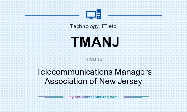 What does TMANJ mean? It stands for Telecommunications Managers Association of New Jersey