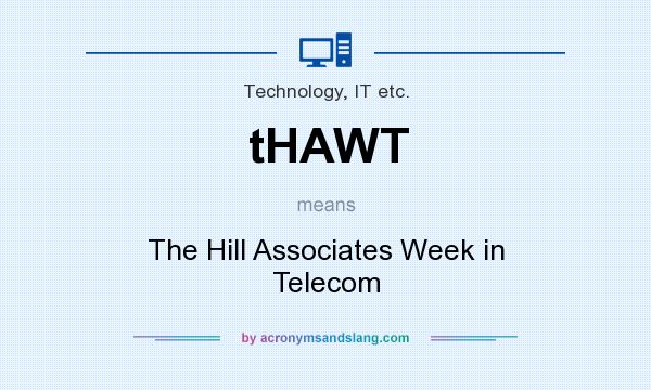 What does tHAWT mean? It stands for The Hill Associates Week in Telecom