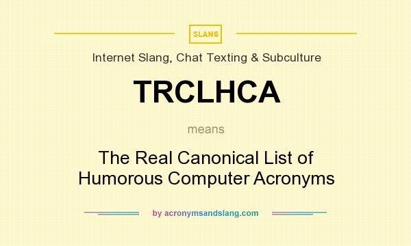 What does TRCLHCA mean? It stands for The Real Canonical List of Humorous Computer Acronyms