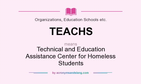 What does TEACHS mean? It stands for Technical and Education Assistance Center for Homeless Students