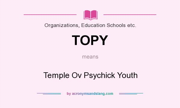 What does TOPY mean? It stands for Temple Ov Psychick Youth