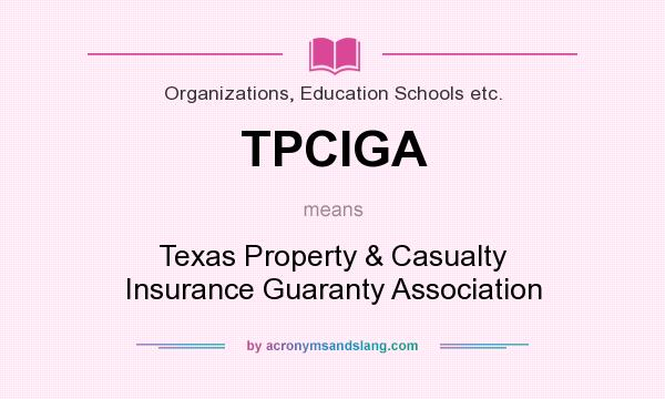 What does TPCIGA mean? It stands for Texas Property & Casualty Insurance Guaranty Association