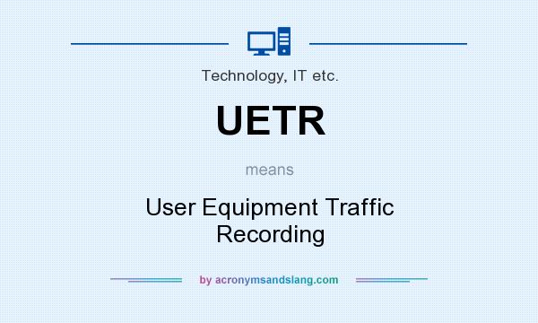 What does UETR mean? It stands for User Equipment Traffic Recording