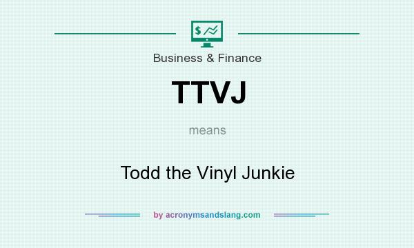 What does TTVJ mean? It stands for Todd the Vinyl Junkie