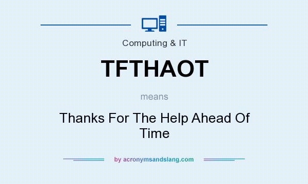 What does TFTHAOT mean? It stands for Thanks For The Help Ahead Of Time