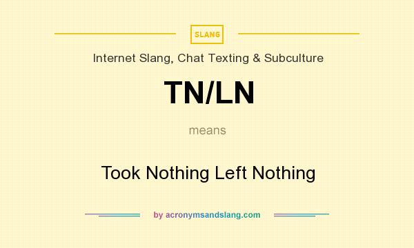 What does TN/LN mean? It stands for Took Nothing Left Nothing