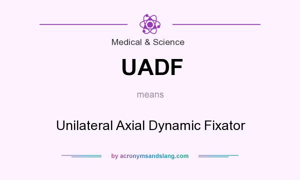 What does UADF mean? It stands for Unilateral Axial Dynamic Fixator