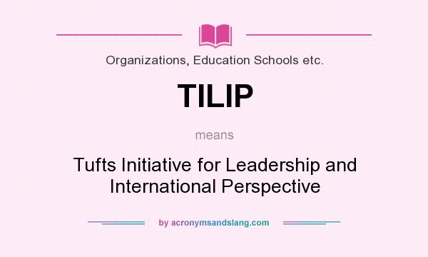 What does TILIP mean? It stands for Tufts Initiative for Leadership and International Perspective
