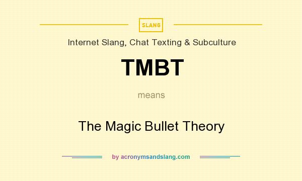 What does TMBT mean? It stands for The Magic Bullet Theory