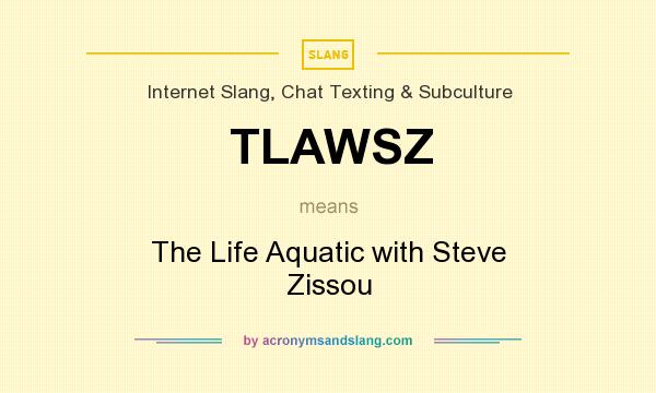 What does TLAWSZ mean? It stands for The Life Aquatic with Steve Zissou
