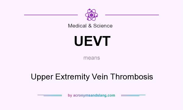 What does UEVT mean? It stands for Upper Extremity Vein Thrombosis