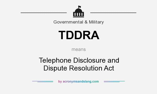 What does TDDRA mean? It stands for Telephone Disclosure and Dispute Resolution Act