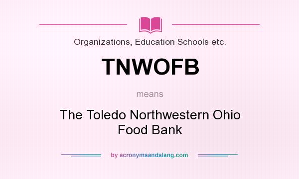 What does TNWOFB mean? It stands for The Toledo Northwestern Ohio Food Bank