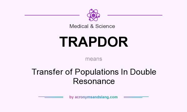 What does TRAPDOR mean? It stands for Transfer of Populations In Double Resonance
