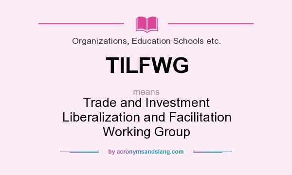 What does TILFWG mean? It stands for Trade and Investment Liberalization and Facilitation Working Group