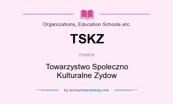 What does TSKZ mean? It stands for Towarzystwo Spoleczno Kulturalne Zydow