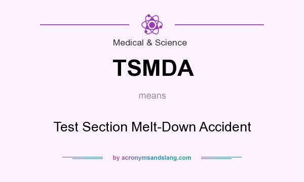 What does TSMDA mean? It stands for Test Section Melt-Down Accident