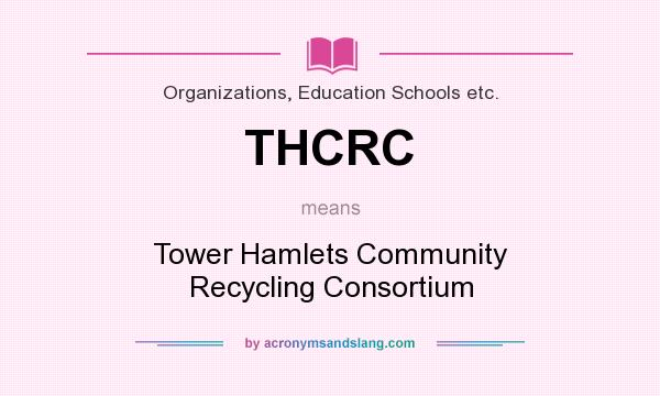 What does THCRC mean? It stands for Tower Hamlets Community Recycling Consortium