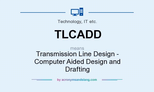 What does TLCADD mean? It stands for Transmission Line Design - Computer Aided Design and Drafting
