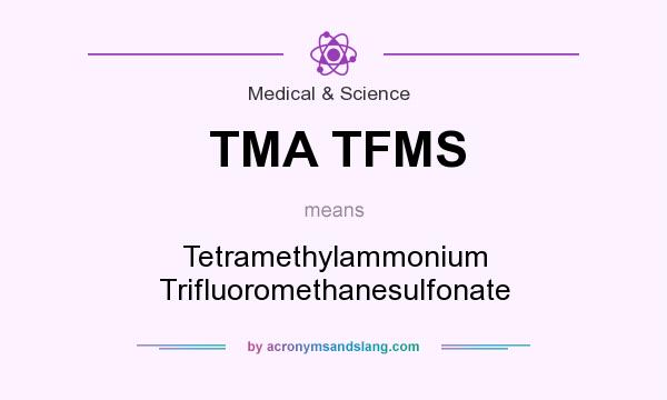 What does TMA TFMS mean? It stands for Tetramethylammonium Trifluoromethanesulfonate