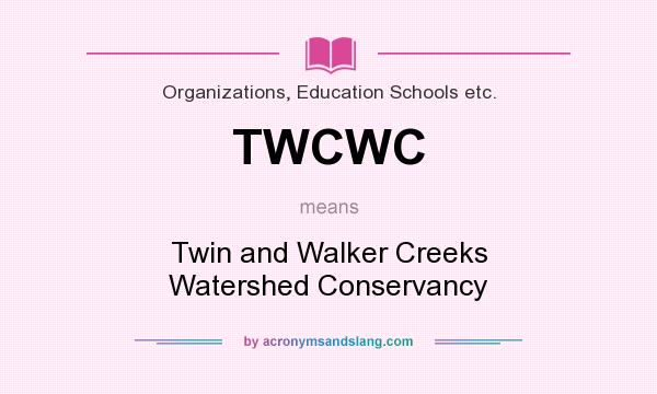 What does TWCWC mean? It stands for Twin and Walker Creeks Watershed Conservancy