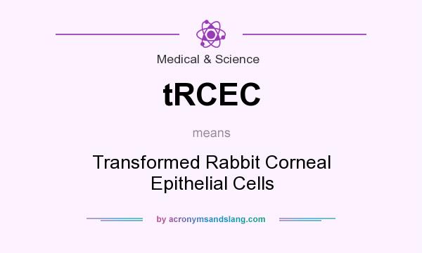 What does tRCEC mean? It stands for Transformed Rabbit Corneal Epithelial Cells