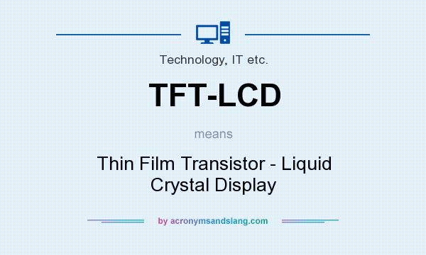 What does TFT-LCD mean? It stands for Thin Film Transistor - Liquid Crystal Display