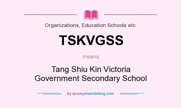 What does TSKVGSS mean? It stands for Tang Shiu Kin Victoria Government Secondary School