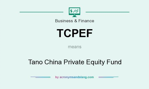 What does TCPEF mean? It stands for Tano China Private Equity Fund