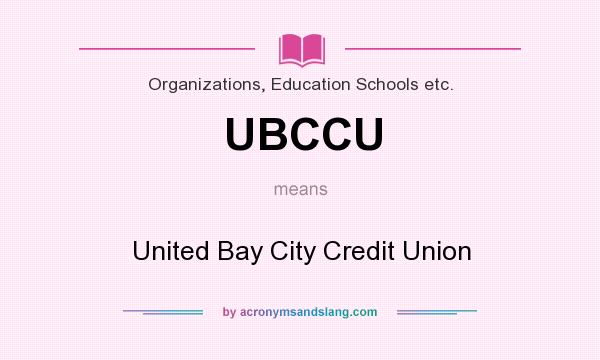 What does UBCCU mean? It stands for United Bay City Credit Union