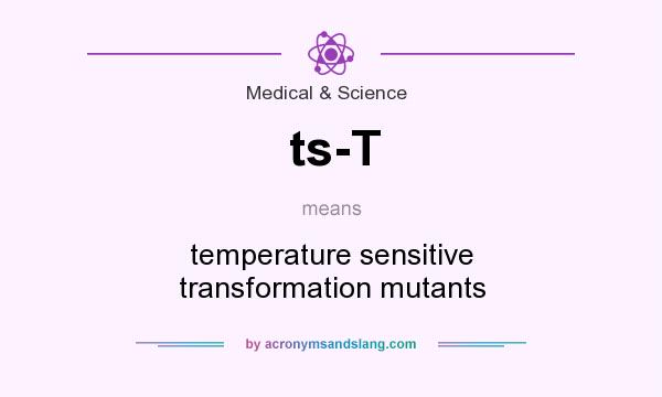 What does ts-T mean? It stands for temperature sensitive transformation mutants