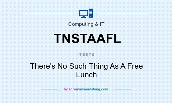 What does TNSTAAFL mean? It stands for There`s No Such Thing As A Free Lunch