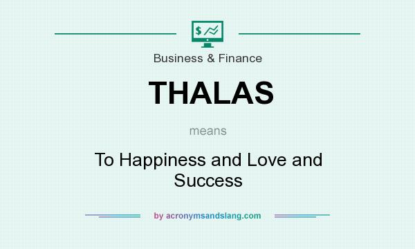 What does THALAS mean? It stands for To Happiness and Love and Success