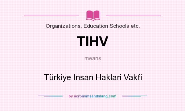 What does TIHV mean? It stands for Türkiye Insan Haklari Vakfi