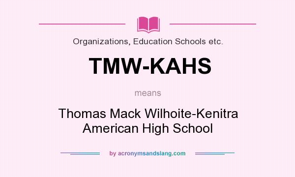 What does TMW-KAHS mean? It stands for Thomas Mack Wilhoite-Kenitra American High School