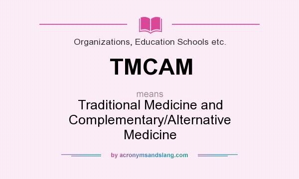 What does TMCAM mean? It stands for Traditional Medicine and Complementary/Alternative Medicine