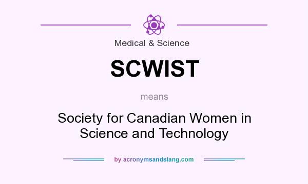 What does SCWIST mean? It stands for Society for Canadian Women in Science and Technology