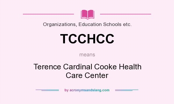 What does TCCHCC mean? It stands for Terence Cardinal Cooke Health Care Center