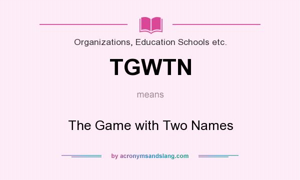 What does TGWTN mean? It stands for The Game with Two Names