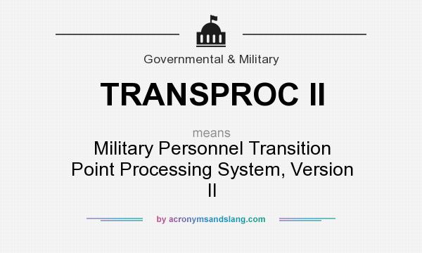 What does TRANSPROC II mean? It stands for Military Personnel Transition Point Processing System, Version II
