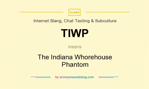 What does TIWP mean? It stands for The Indiana Whorehouse Phantom